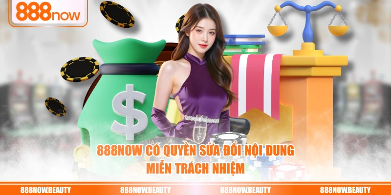 888NOW có quyền sửa đổi nội dung miễn trách nhiệm