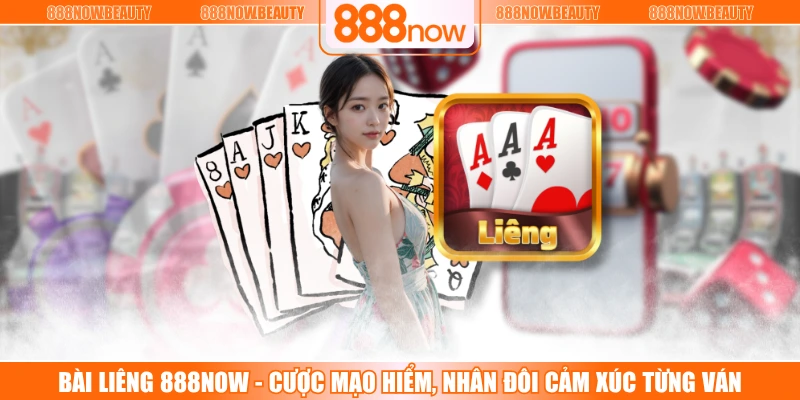 Bài Liêng 888NOW - Cược Mạo Hiểm, Nhân Đôi Cảm Xúc Từng Ván