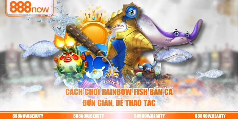 Cách chơi RAINBOW FISH bắn cá đơn giản, dễ thao tác