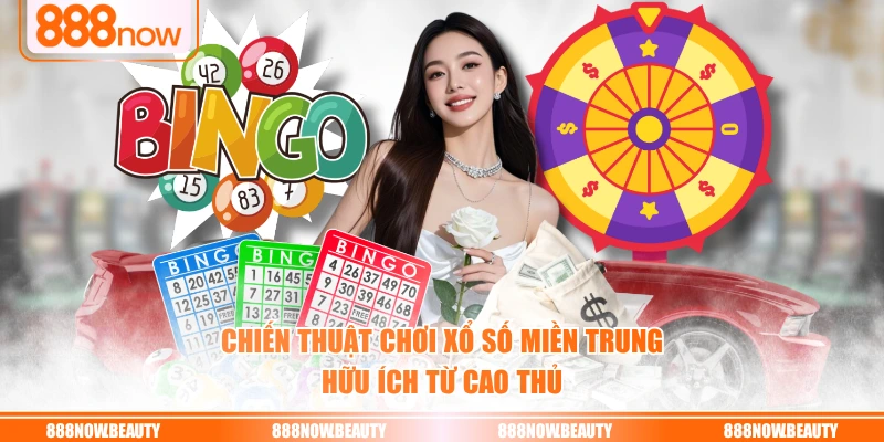 Chiến thuật chơi xổ số miền Trung hữu ích từ cao thủ