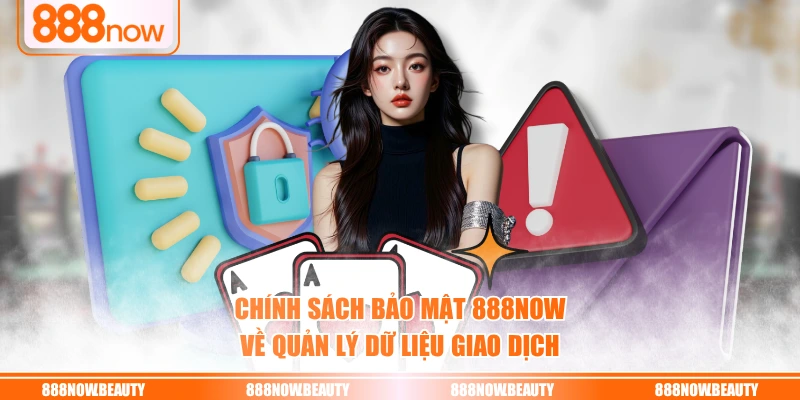 Chính sách bảo mật 888NOW về quản lý dữ liệu giao dịch