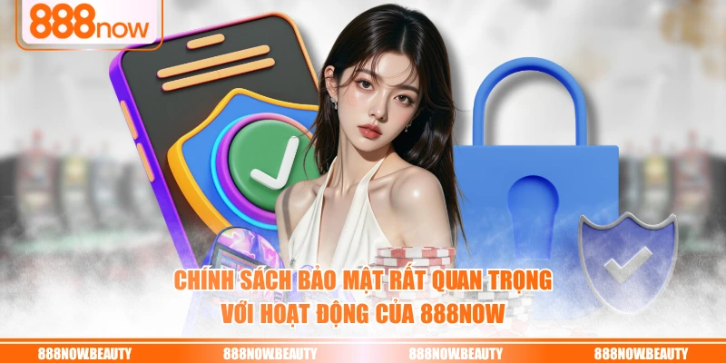 Chính sách bảo mật rất quan trọng với hoạt động của 888NOW