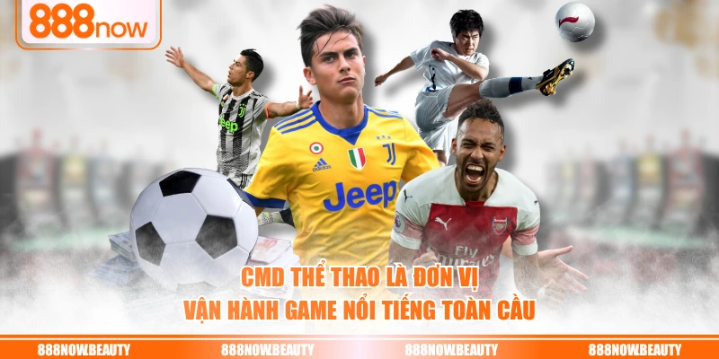 CMD Thể thao là đơn vị vận hành game nổi tiếng toàn cầu