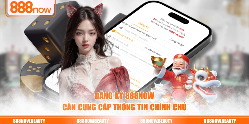Đăng ký 888NOW cần cung cấp thông tin chính chủ