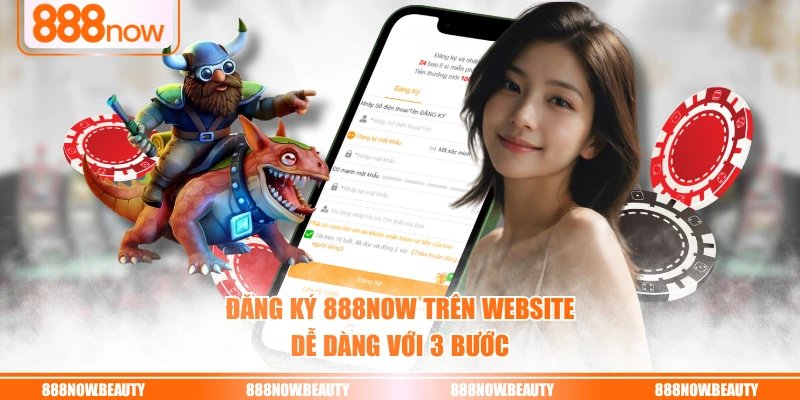 Đăng ký 888NOW trên website dễ dàng với 3 bước