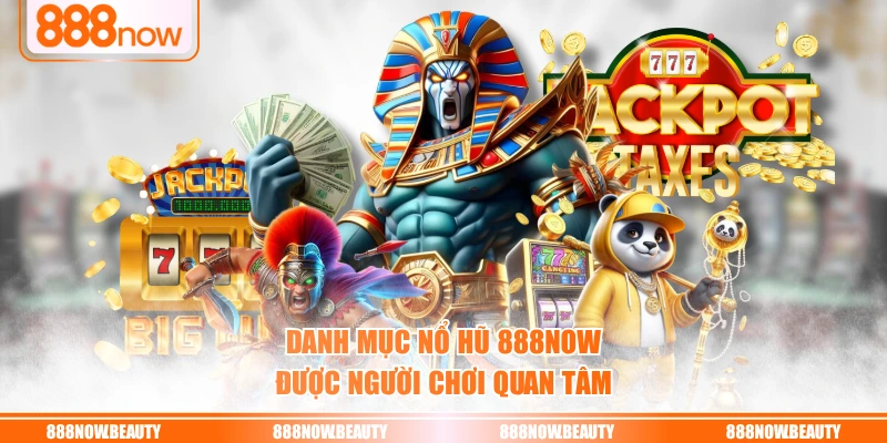 Danh mục nổ hũ 888NOW được người chơi quan tâm