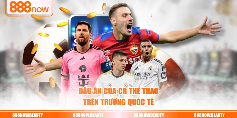 Dấu ấn của CR thể thao trên trường quốc tế