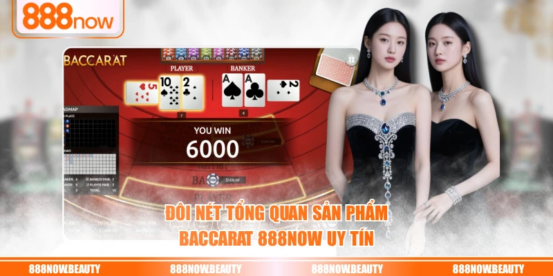 Đôi nét tổng quan sản phẩm Baccarat 888NOW uy tín
