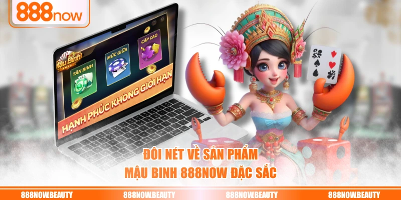 Đôi nét về sản phẩm mậu binh 888NOW đặc sắc