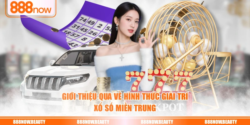 Giới thiệu qua về hình thức giải trí xổ số miền Trung