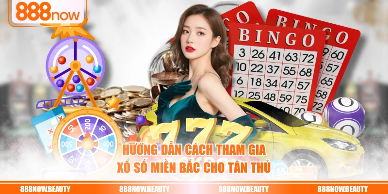 Hướng dẫn cách tham gia xổ số miền Bắc cho tân thủ