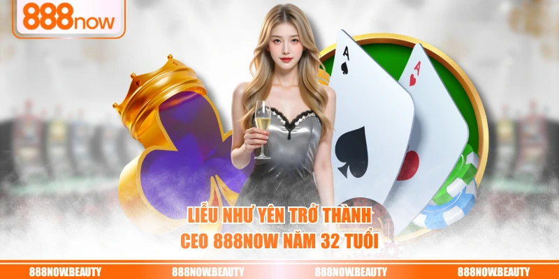 Liễu Như Yên trở thành CEO 888NOW năm 32 tuổi