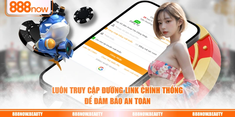 Luôn truy cập đường link chính thống để đảm bảo an toàn