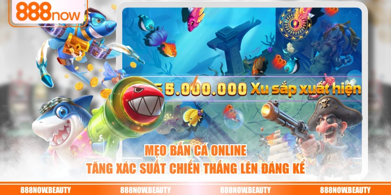 Mẹo bắn cá online tăng xác suất chiến thắng lên đáng kể