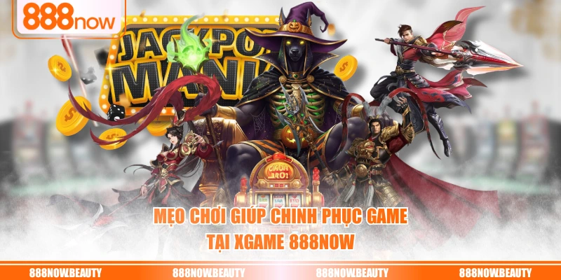 Mẹo chơi giúp chinh phục game tại XGAME 888NOW
