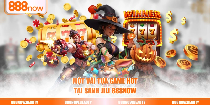 Một vài tựa game hot tại sảnh JILI 888NOW