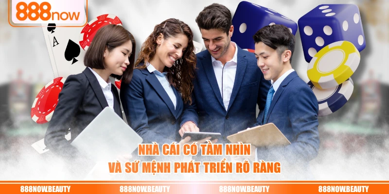 Nhà cái có tầm nhìn và sứ mệnh phát triển rõ ràng