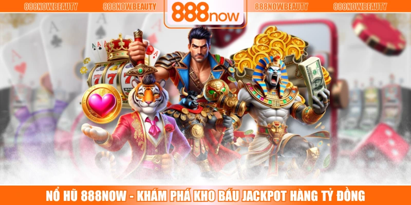 Nổ Hũ 888NOW - Khám Phá Kho Báu Jackpot Hàng Tỷ Đồng