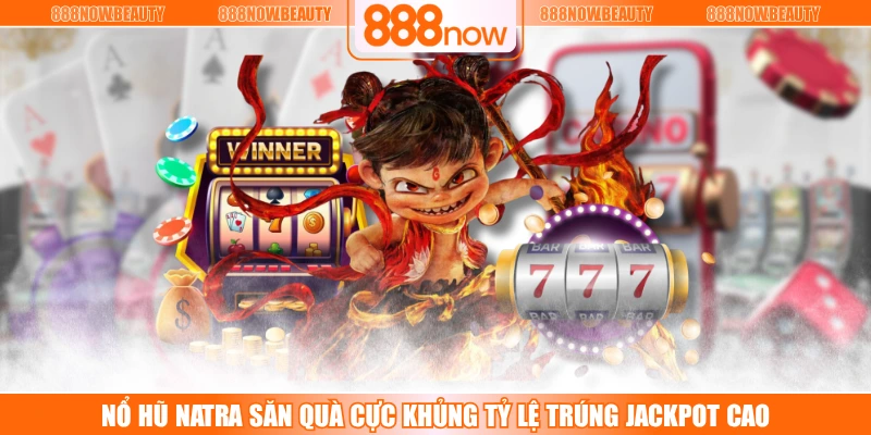 Nổ Hũ Natra Săn Quà Cực Khủng Tỷ Lệ Trúng Jackpot cao