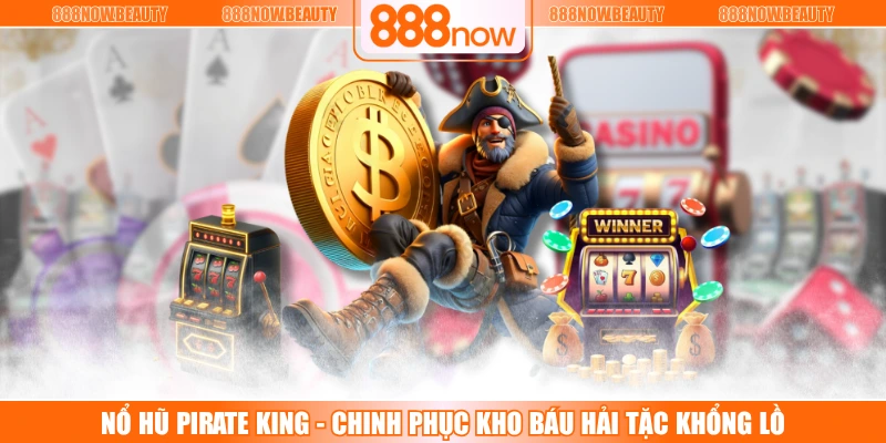 Nổ Hũ Pirate King - Chinh Phục Kho Báu Hải Tặc Khổng Lồ