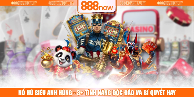 Nổ Hũ Siêu Anh Hùng - 3+ Tính Năng Độc Đáo Và Bí Quyết Hay