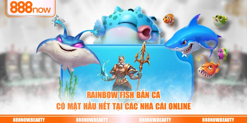 RAINBOW FISH bắn cá có mặt hầu hết tại các nhà cái online