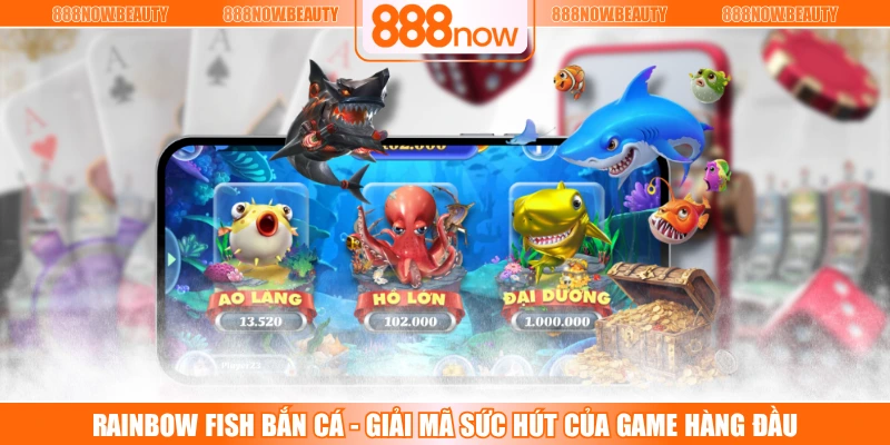 RAINBOW FISH Bắn Cá - Giải Mã Sức Hút Của Game Hàng Đầu