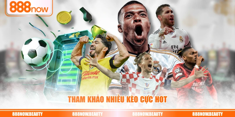 Tham khảo nhiều kèo cực hot