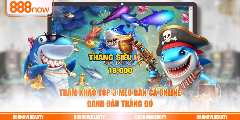 Tham khảo top 3 mẹo bắn cá online đánh đâu thắng đó