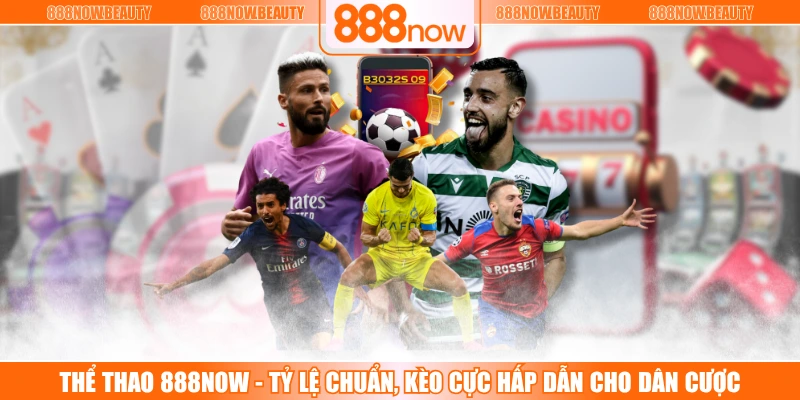 Thể Thao 888NOW - Tỷ Lệ Chuẩn, Kèo Cực Hấp Dẫn Cho Dân Cược