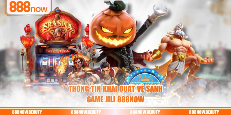 Thông tin khái quát về sảnh game JILI 888NOW