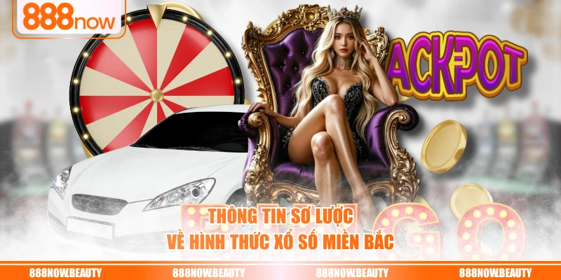 Thông tin sơ lược về hình thức xổ số miền Bắc