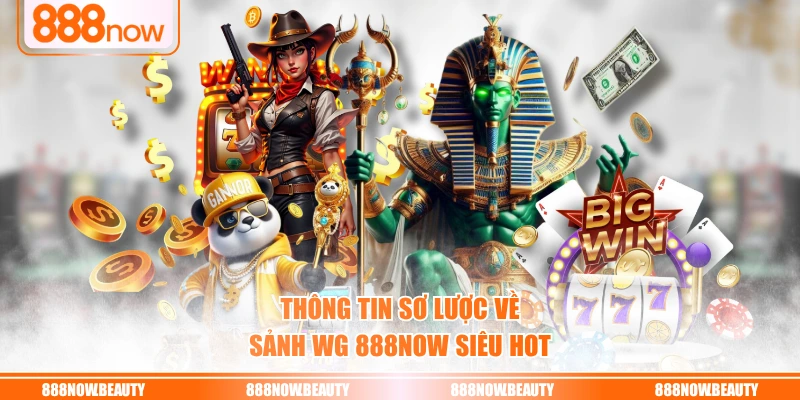 Thông tin sơ lược về sảnh WG 888NOW siêu hot