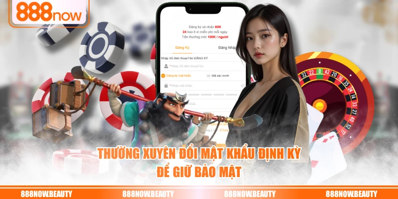 Thường xuyên đổi mật khẩu định kỳ để giữ bảo mật
