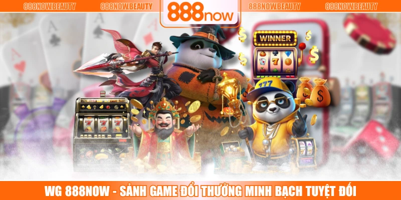 WG 888NOW - Sảnh Game Đổi Thưởng Minh Bạch Tuyệt Đối
