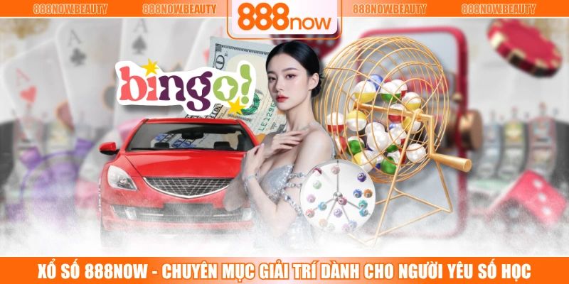 Xổ Số 888NOW - Chuyên Mục Giải Trí Dành Cho Người Yêu Số Học
