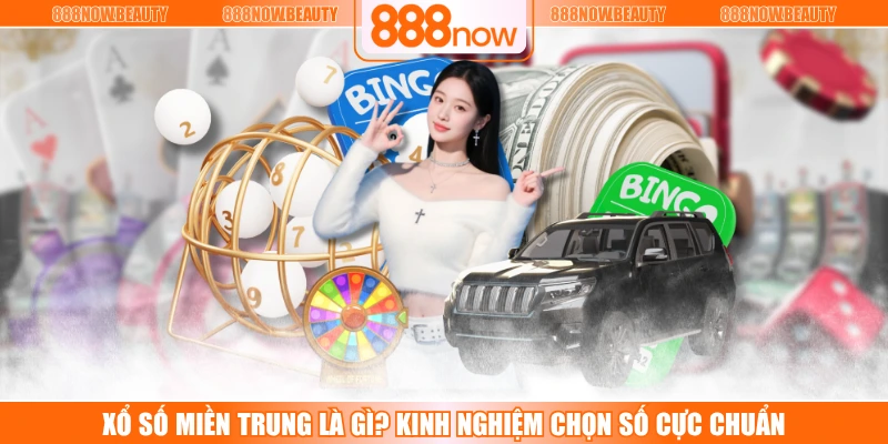 Xổ Số Miền Trung Là Gì? Kinh Nghiệm Chọn Số Cực Chuẩn